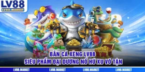 Bắn Cá Xèng LV88 - Siêu Phẩm Đại Dương Nổ Hũ Xu Vô Tận